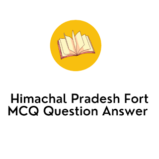Himachal Pradesh Fort MCQ Question Answer In English Himachal Pradesh Fort MCQ Question Answer In English