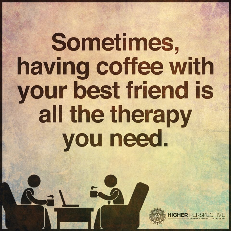 Sometimes, having coffee with your best friend is all the therapy you need.