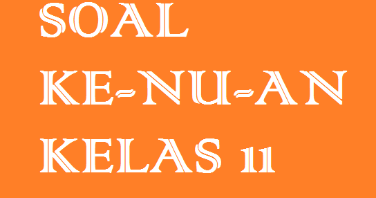 Soal Ke Nu An Kelas 11 Soal Ulangan