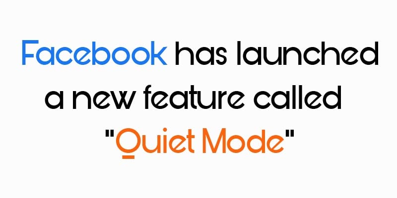 Facebook has launched a new feature called “Quiet Mode”