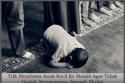 Trik Membawa Anak Kecil Ke Masjid Agar Tidak Gaduh Mengganggu Jamaah Sholat.