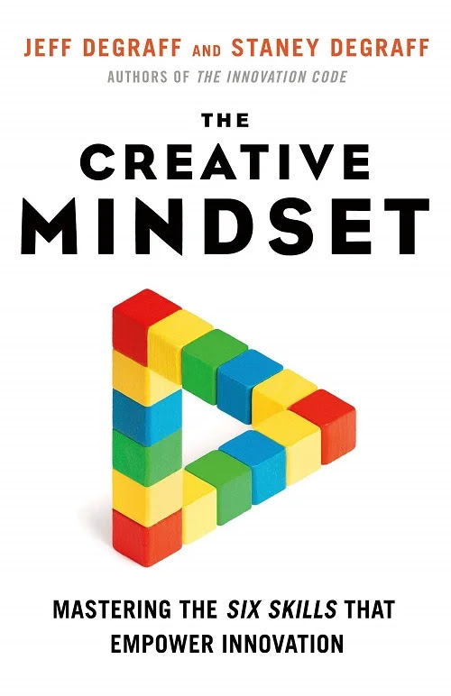 The Creative Mindset: Mastering the Six Skills That Empower Innovation by Jeff DeGraff The Creative Mindset Mastering the Six Skills That Empower Innovation