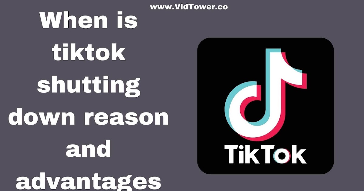 When is tiktok shutting down reason and advantages