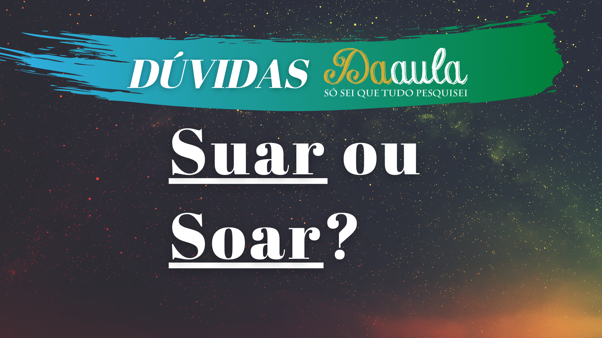 Qual a forma correta: Suar ou Soar? 