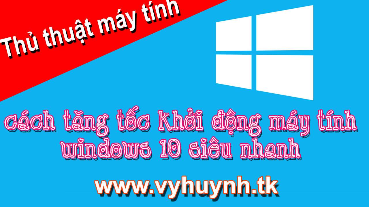Cách tăng tốc khởi động máy tính windows 10 siêu nhanh Vy Huỳnh