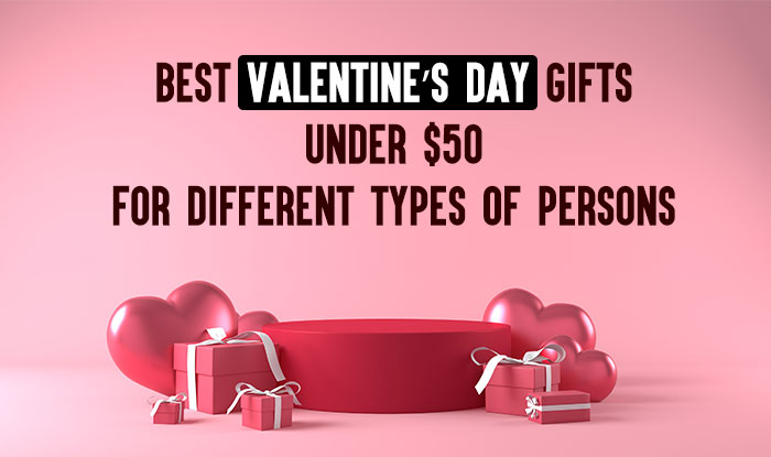 Best Valentine’s Day Gifts Under $50 for Different Types of Persons