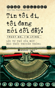 Tin Tôi Đi, Tôi Đang Nói Dối Đấy - Ryan Holiday