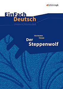 EinFach Deutsch Unterrichtsmodelle: Hermann Hesse: Der Steppenwolf: Gymnasiale Oberstufe: Neubearbeitung: Gymnasiale Oberstufe.