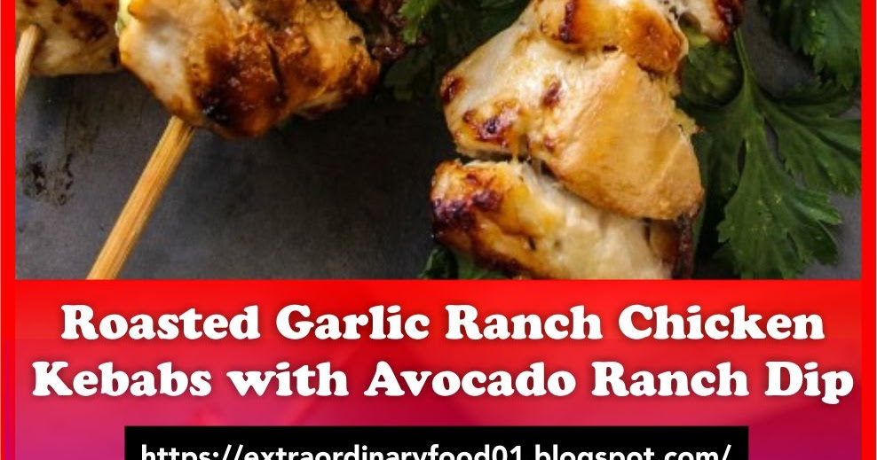 Roasted Garlic Ranch Chicken Kebabs with Avocado Ranch Dip Extra