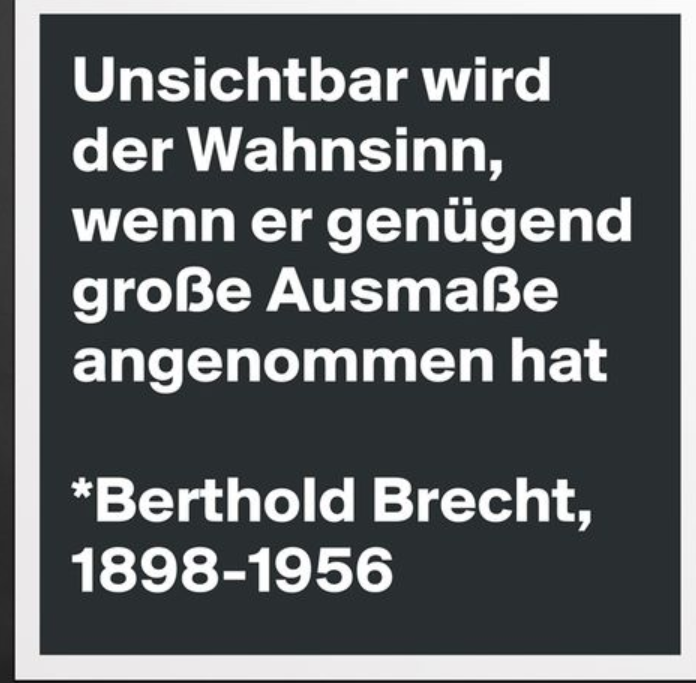 Zitatforschung Unsichtbar Wird Der Wahnsinn Wenn Er Nur Genugend Grosse Ausmasse Annimmt Bertolt Brecht Angeblich