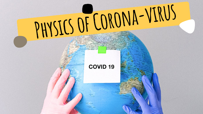 PHYSICS OF CORONA-VIRUS OR COVID-19 : HELPS US TO PROTECT FROM CORONA-VIRUS