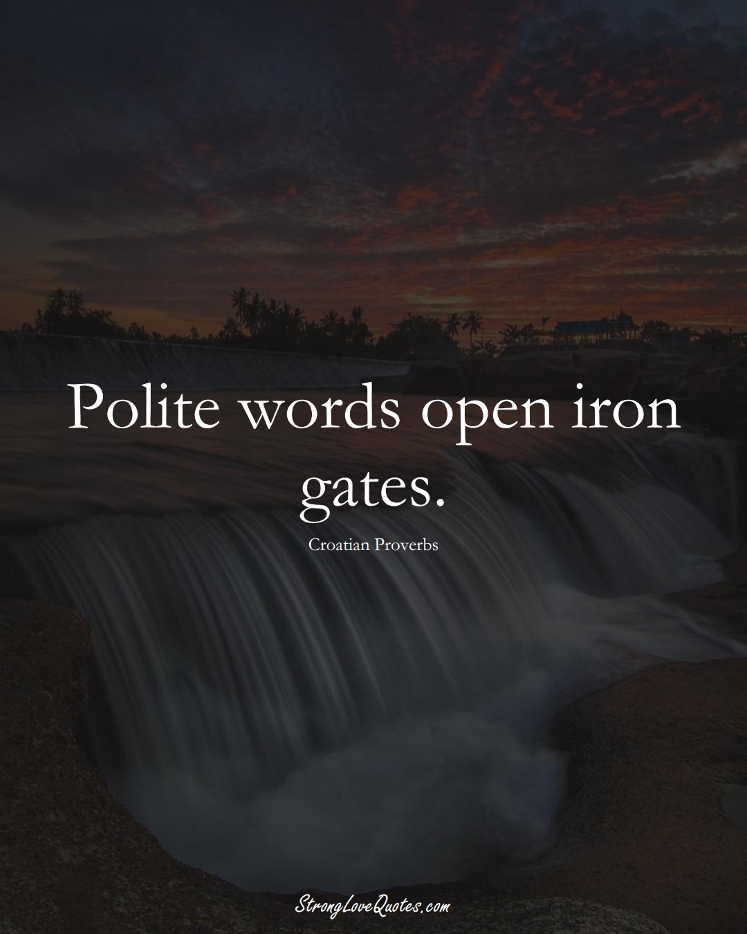 Polite words open iron gates. (Croatian Sayings);  #EuropeanSayings