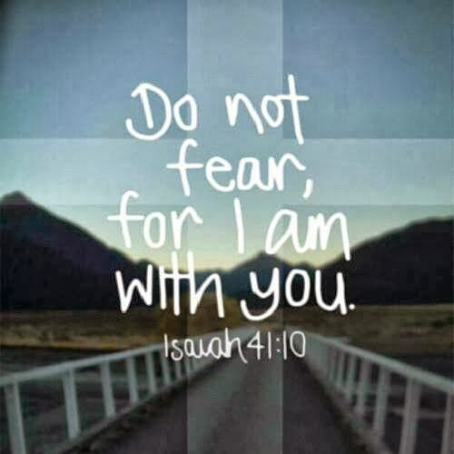 Do not fear for I am with you. Isaiah 4110 Quotes
