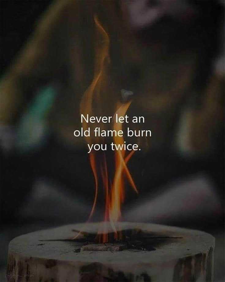 never let an old flame burn you twice