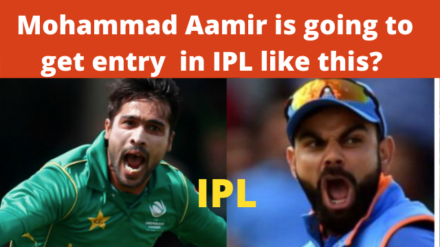 IPL : Pakistani cricketers  Mohammad Aamir is going to get entry  in IPL like this? There is a chance for that
