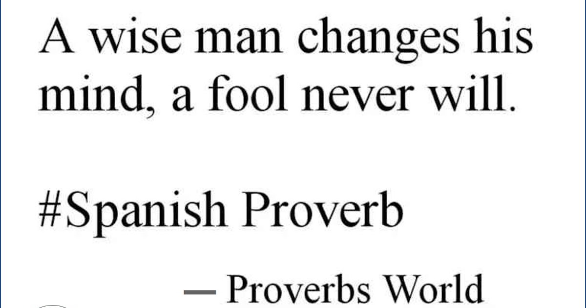 A wise man changes his mind, a fool never will