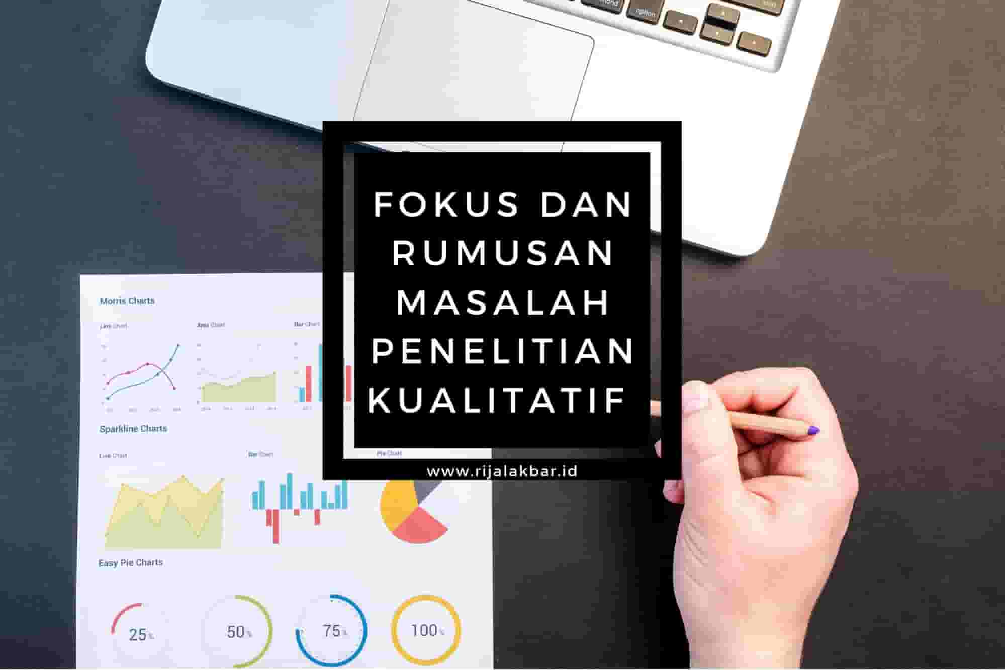 Fokus Dan Rumusan Masalah Penelitian Kualitatif Rijal Akbar