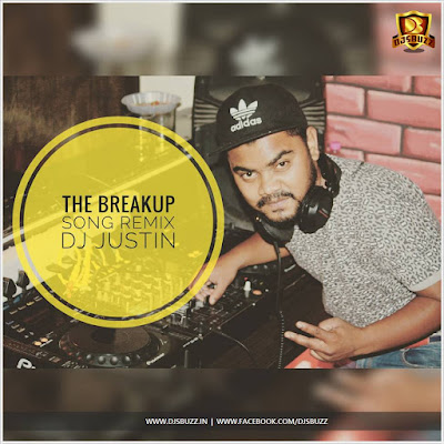 THE BREAKUP SONG REMIX – DJ JUSTIN