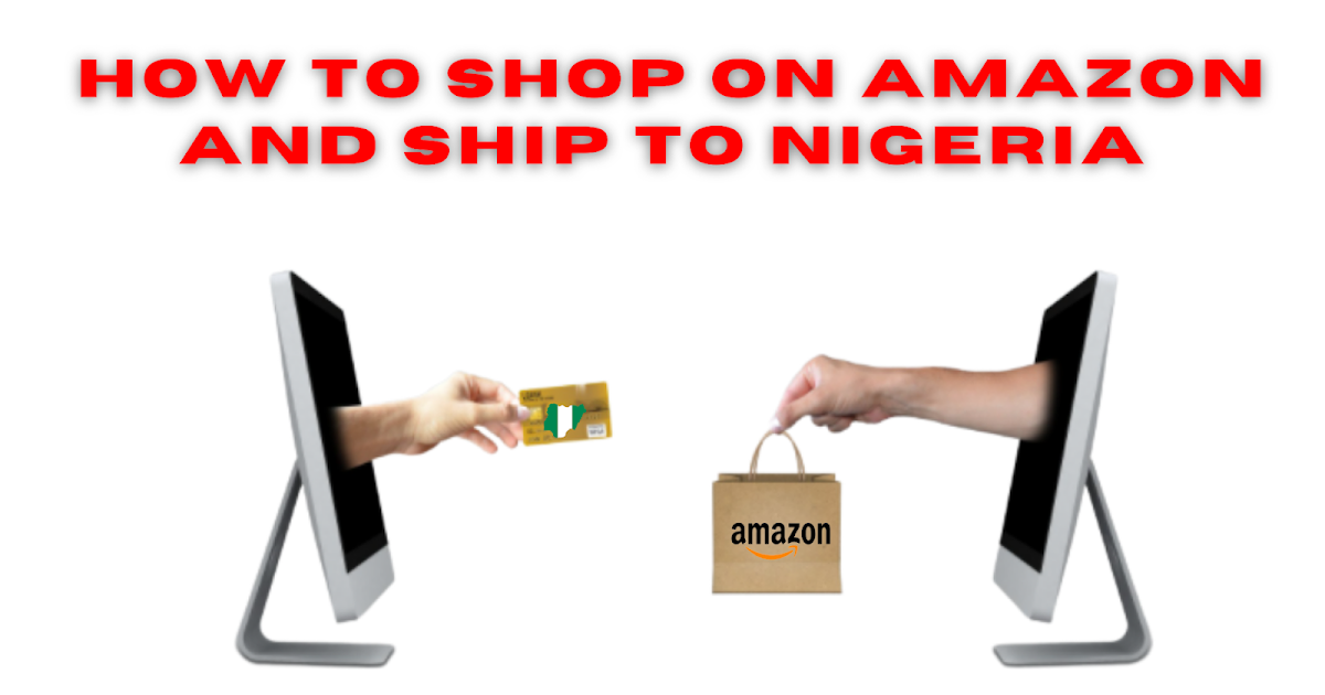 HOW TO SHOP ON AMAZON AND SHIP TO NIGERIA