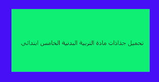 تحميل جذاذات مادة التربية البدنية الخامس ابتدائي