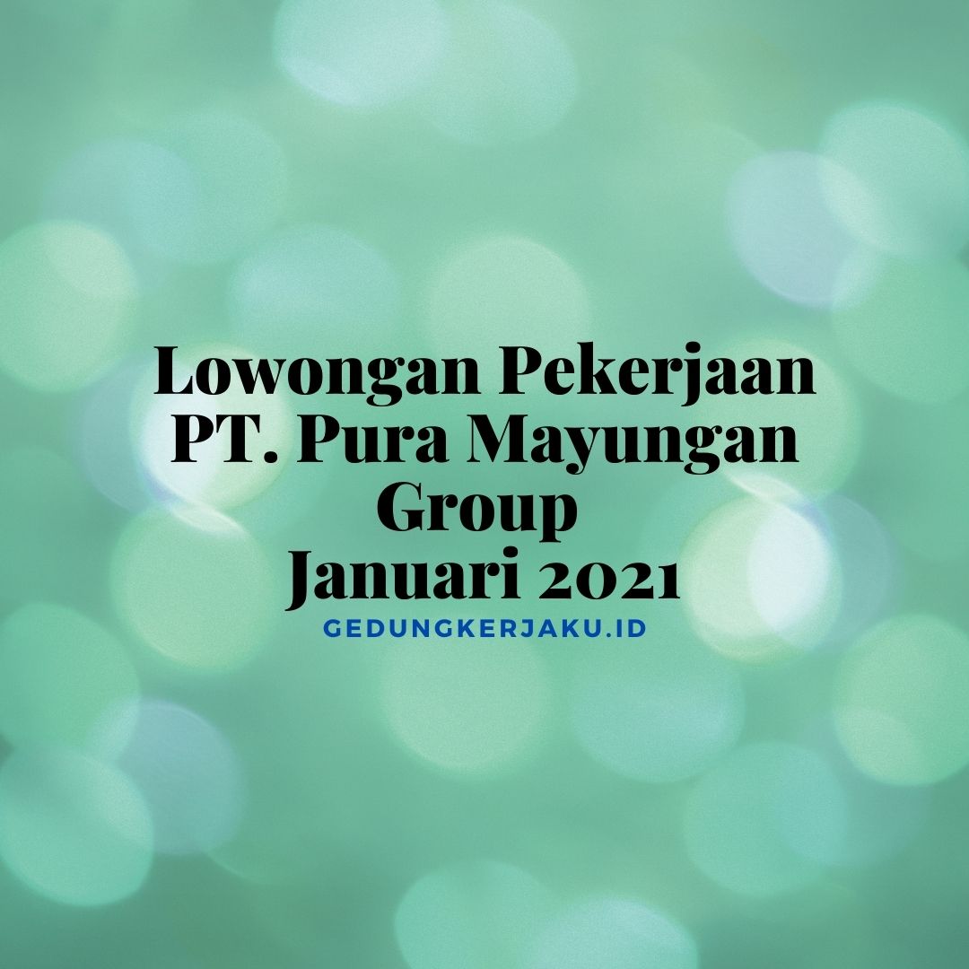 Lowongan Pekerjaan PT. Pura Mayungan Group Januari 2021