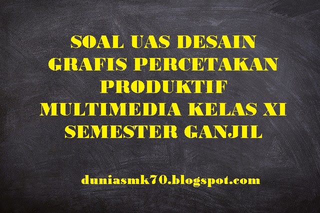 Soal Uas Desain Grafis Percetakan Produktif Multimedia Kelas Xi Semester Ganjil Dunia Smk