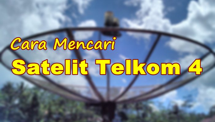 Cara mencari Satelit Telkom 4