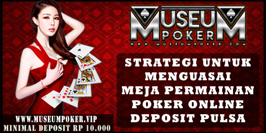 Strategi Untuk Menguasai Meja Permainan Poker Online Deposit Pulsa