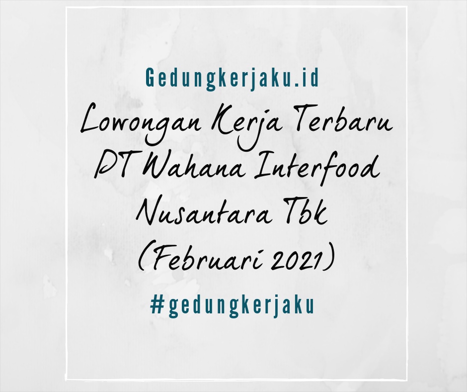 Lowongan Kerja Terbaru PT Wahana Interfood Nusantara Tbk (Februari 2021)