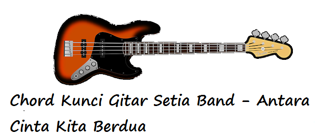 Chord Kunci Gitar Setia Band Antara Cinta Kita Berdua
