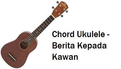 Chord Ukulele - Berita Kepada Kawan - CalonPintar.Com