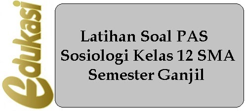 Latihan Soal Pas Sosiologi Kelas 12 Sma Semester Ganjil Website Edukasi