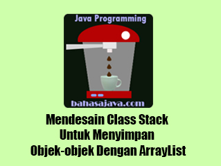 Mendesain Class Stack Untuk Menyimpan Objek-objek Dengan ArrayList