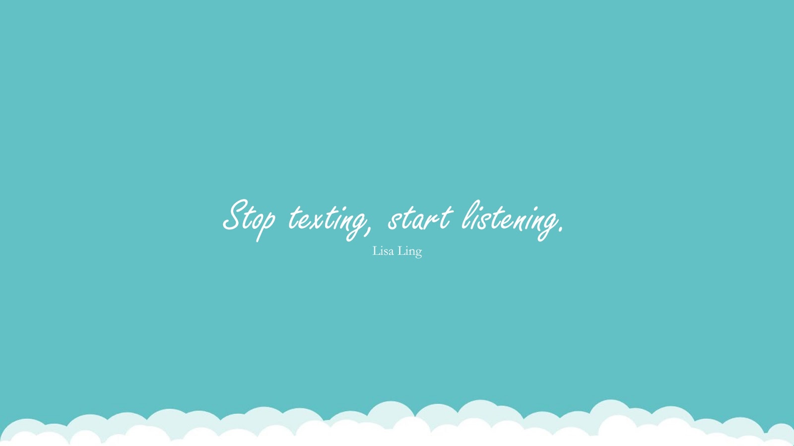 Stop texting, start listening. (Lisa Ling);  #DepressionQuotes