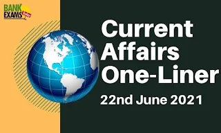 Current Affairs One-Liner: 22nd June 2021