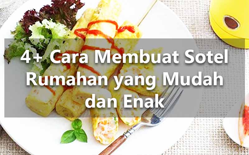 4+ Cara Membuat Sotel Rumahan yang Mudah dan Enak