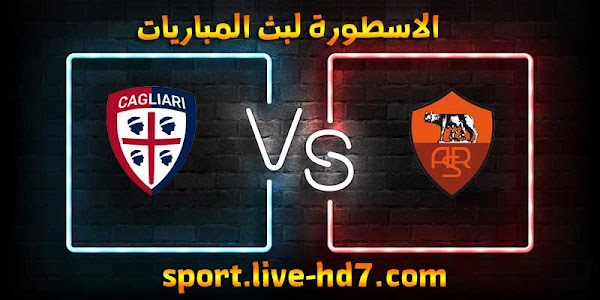 مشاهدة مباراة روما وكالياري بث مباشر الاسطورة لبث المباريات بتاريخ 23-12-2020 في الدوري الايطالي