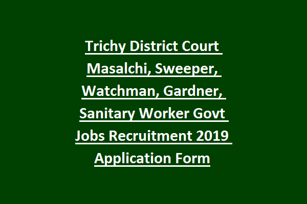 Trichy District Court Masalchi Sweeper Watchman Gardner Sanitary Worker Govt Jobs Recruitment 2019 Application Form Govt Jobs Online Daily Recruitment Notifications 2020 2021 Latest Jobs Exam Syllabus Pattern Govtjobonline In