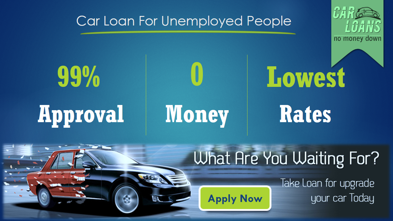 Car Loans For Unemployed People How To Get Auto Loans for Unemployed