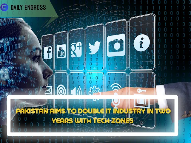 Daily Engross: Pakistan Aims to Double IT Industry in Two Years With Tech Zones