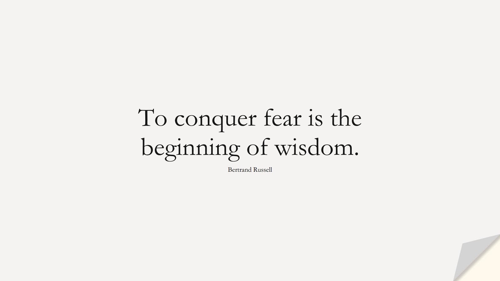 To conquer fear is the beginning of wisdom. (Bertrand Russell);  #FearQuotes