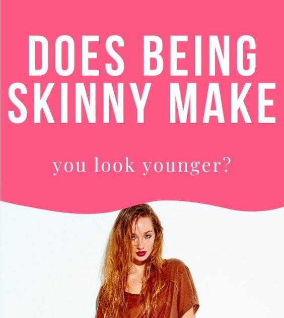 Does Being Skinny Make You Look Younger ? wellness days
