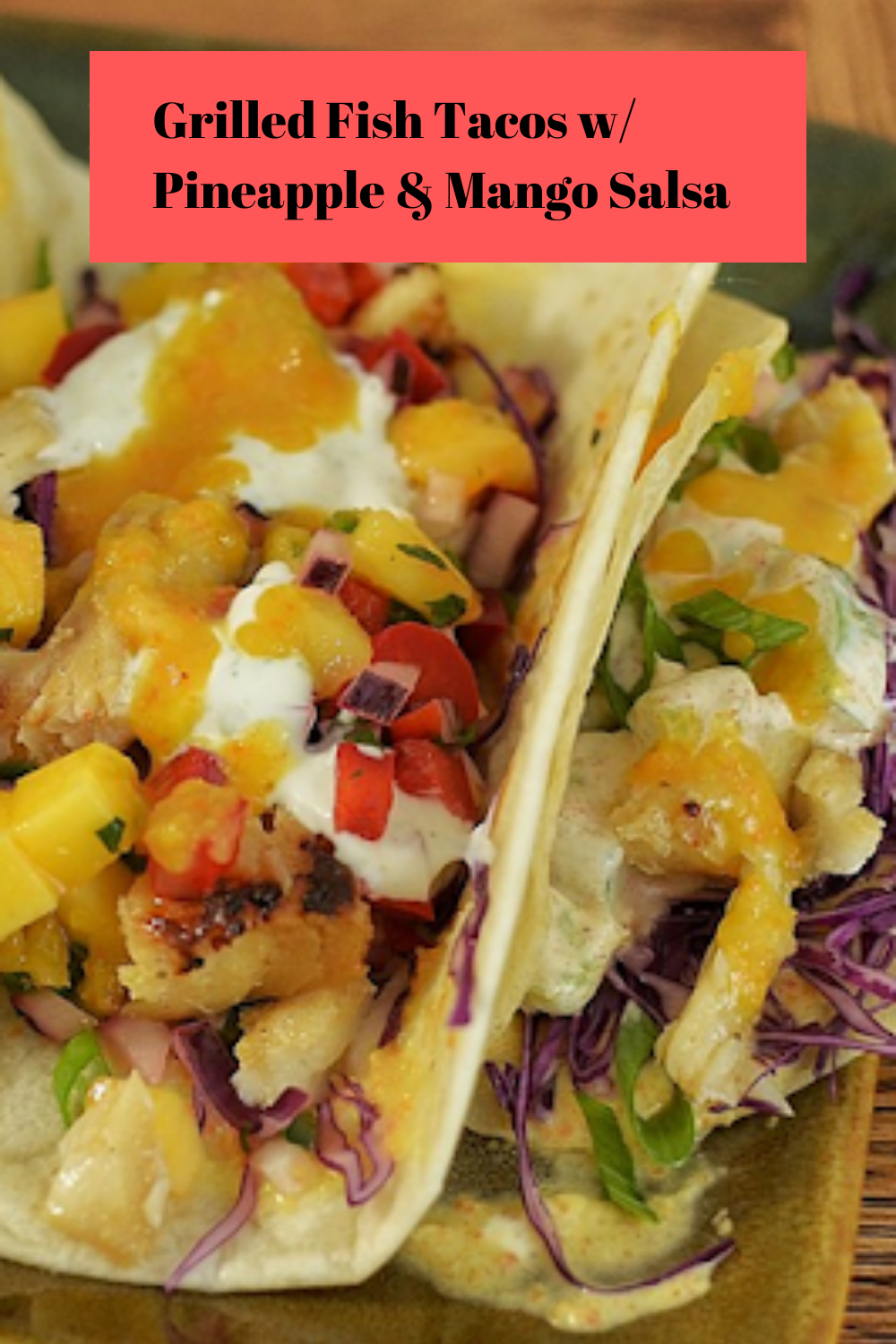 Grilled Fish Tacos w/ Pineapple & Mango Salsa