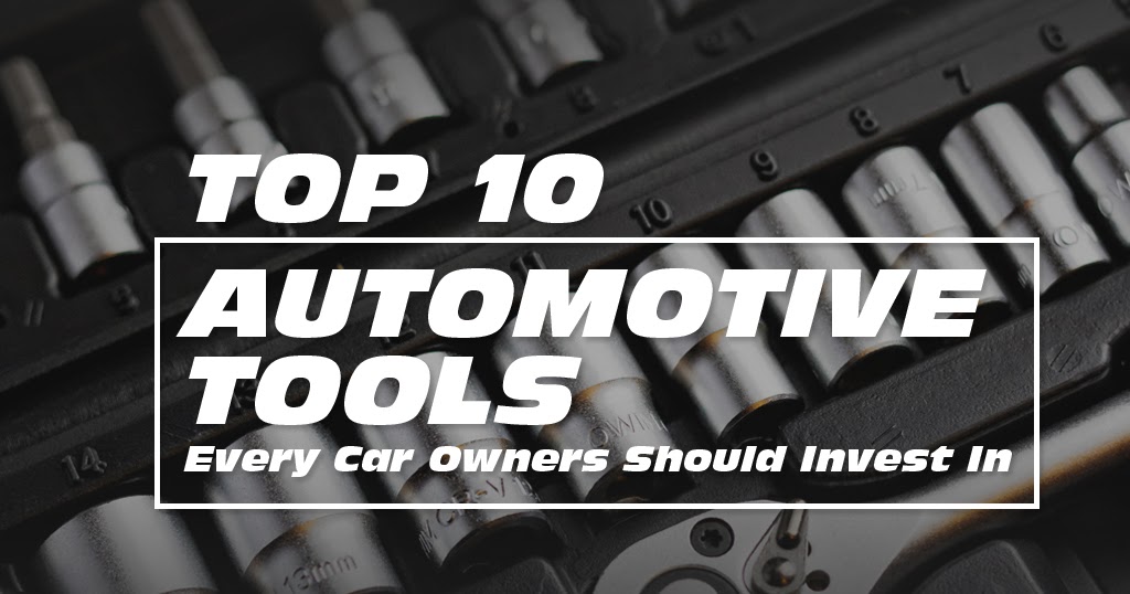 The Cars Blog Top 10 Automotive Tools Every Car Owners Should Invest In