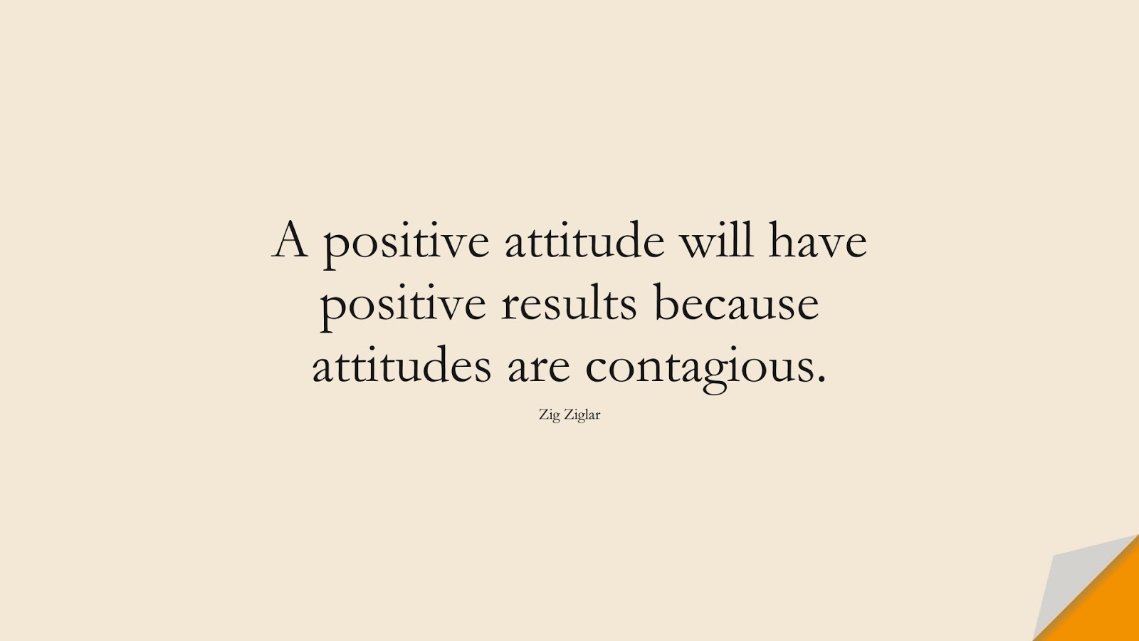 A positive attitude will have positive results because attitudes are contagious. (Zig Ziglar);  #PositiveQuotes