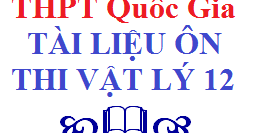 Tài liệu tuyển chọn hay nhất Ôn thi THPT Quốc Gia môn Vật Lí 12 - Chu Văn Biên tập 1