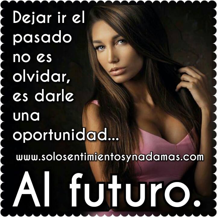 Dejar ir el pasado no es olvidar. - Solo sentimientos y nada mas