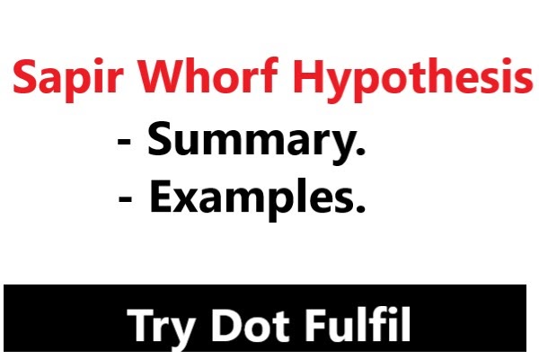 Sapir Whorf Hypothesis Summary Sapir Whorf Hypothesis Examples Try Fulfill