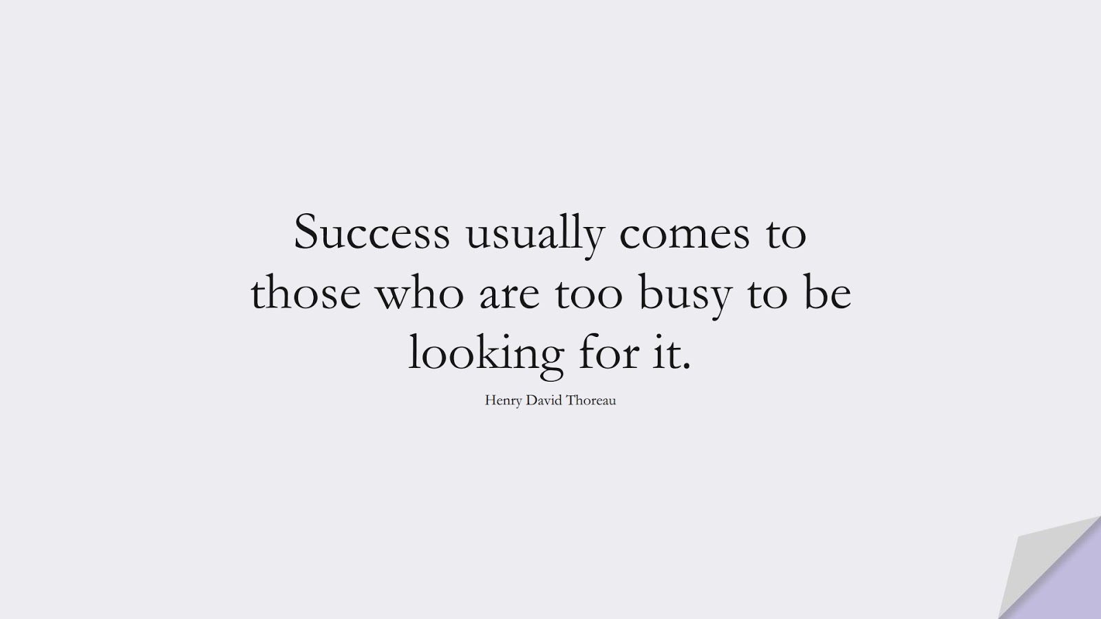 Success usually comes to those who are too busy to be looking for it. (Henry David Thoreau);  #SuccessQuotes