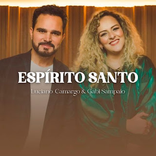 Baixar Música Gospel Espírito Santo - Luciano Camargo e Gabi Sampaio Mp3